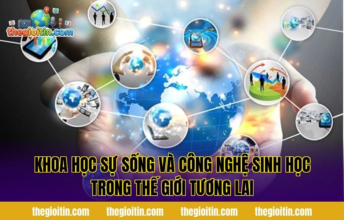 Khoa học sự sống và công nghệ sinh học trong thế giới tương lai
