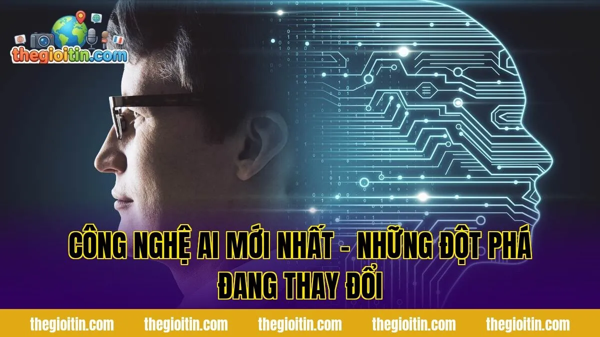 Công nghệ AI mới nhất – Những đột phá đang thay đổi