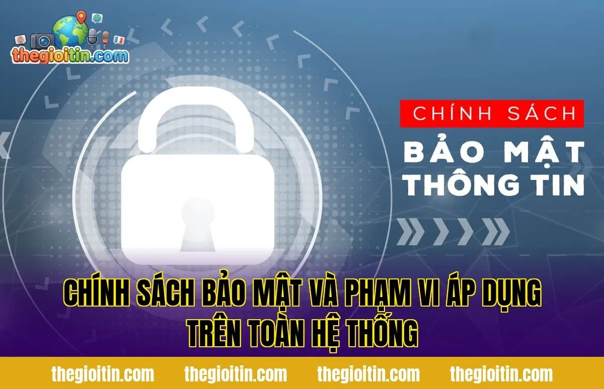 Chính sách bảo mật và phạm vi áp dụng trên toàn hệ thống