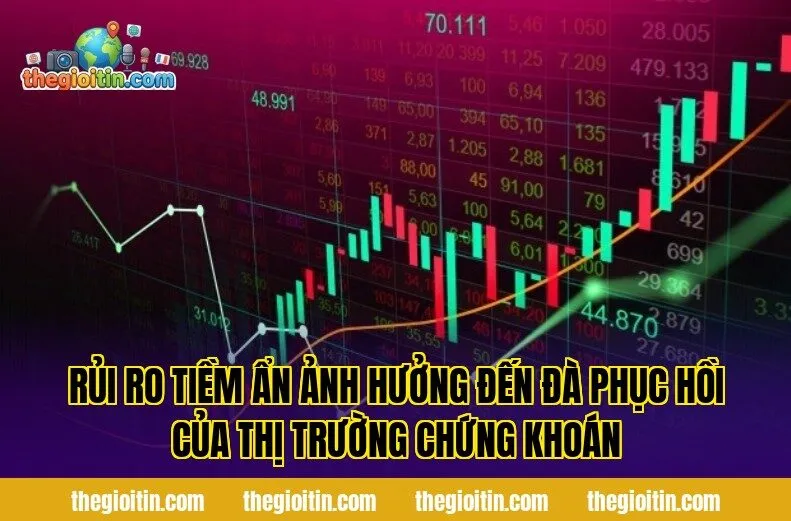 Rủi ro tiềm ẩn ảnh hưởng đến đà phục hồi của thị trường chứng khoán