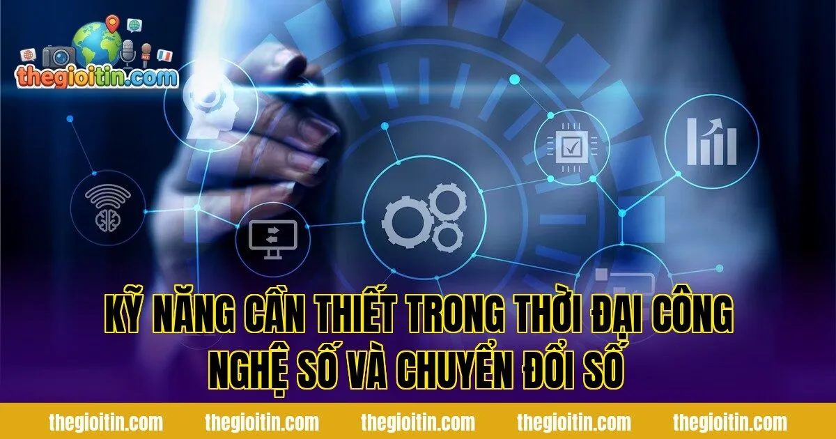 Kỹ năng cần thiết trong thời đại công nghệ số và chuyển đổi số