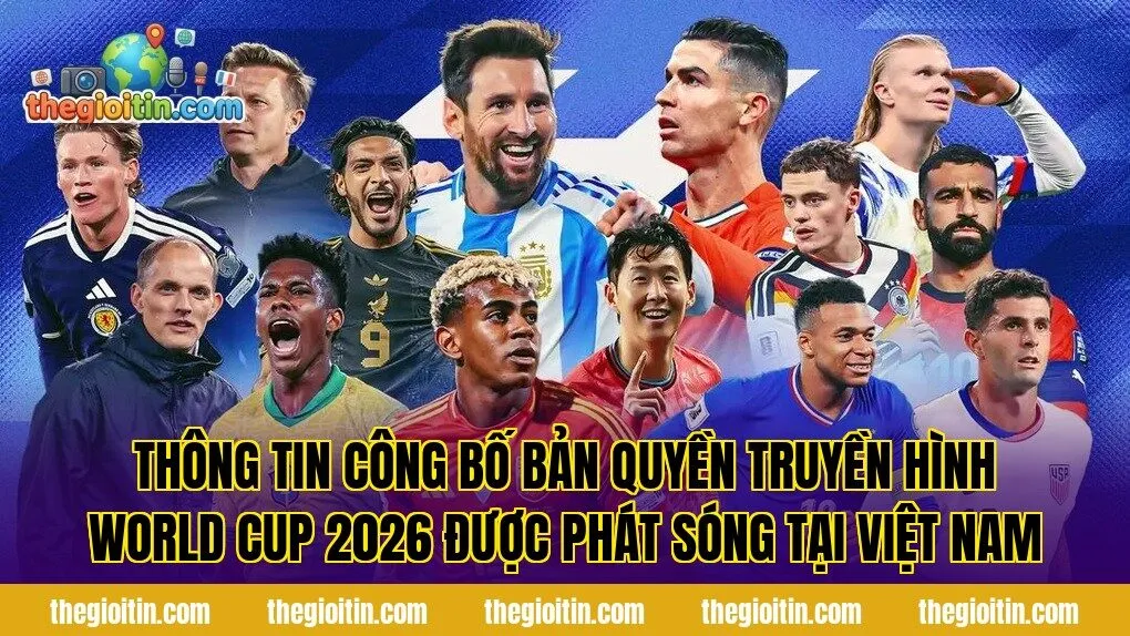 Thông tin công bố bản quyền truyền hình World Cup 2026 được phát sóng tại Việt Nam