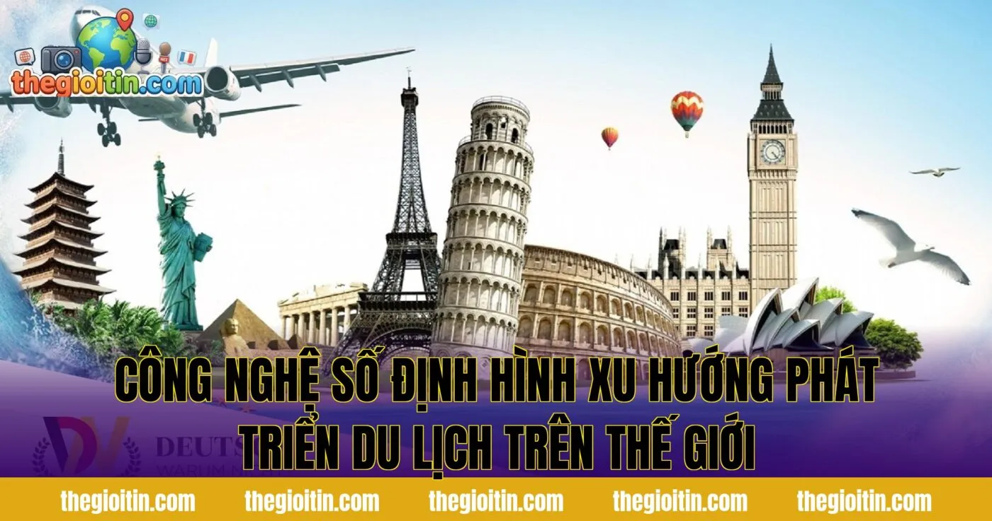 Công nghệ số định hình xu hướng phát triển du lịch trên thế giới