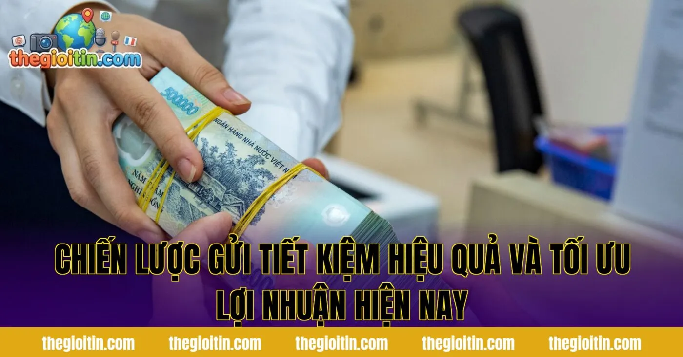Chiến lược gửi tiết kiệm hiệu quả và tối ưu lợi nhuận hiện nay