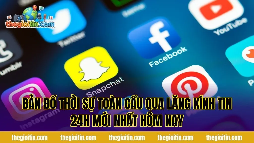 Bản đồ thời sự toàn cầu qua lăng kính tin 24h mới nhất hôm nay