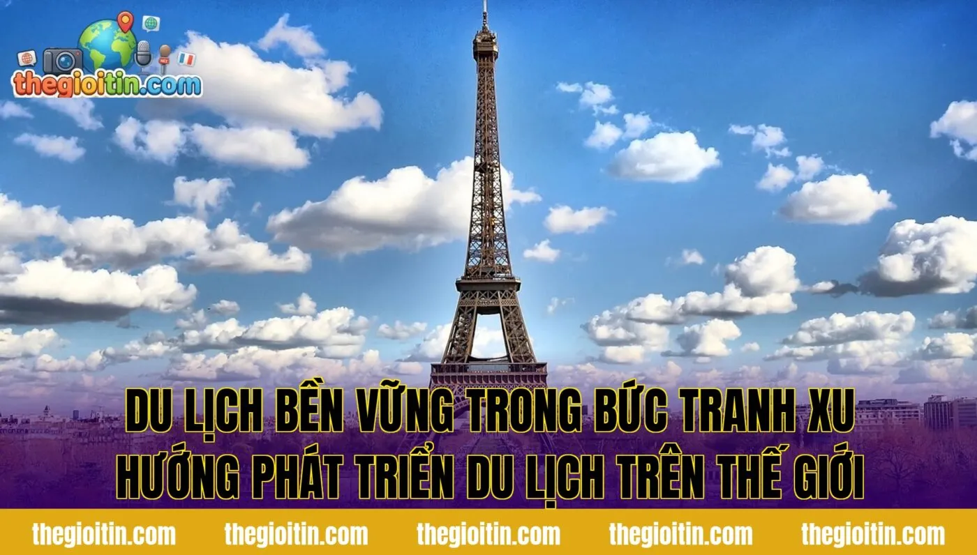 Du lịch bền vững trong bức tranh xu hướng phát triển du lịch trên thế giới