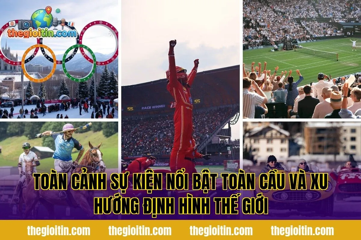 Toàn cảnh sự kiện nổi bật toàn cầu và xu hướng định hình thế giới