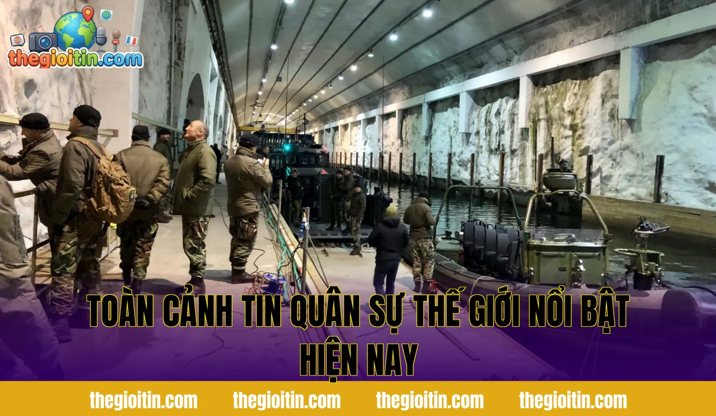 Toàn cảnh tin quân sự thế giới nổi bật hiện nay
