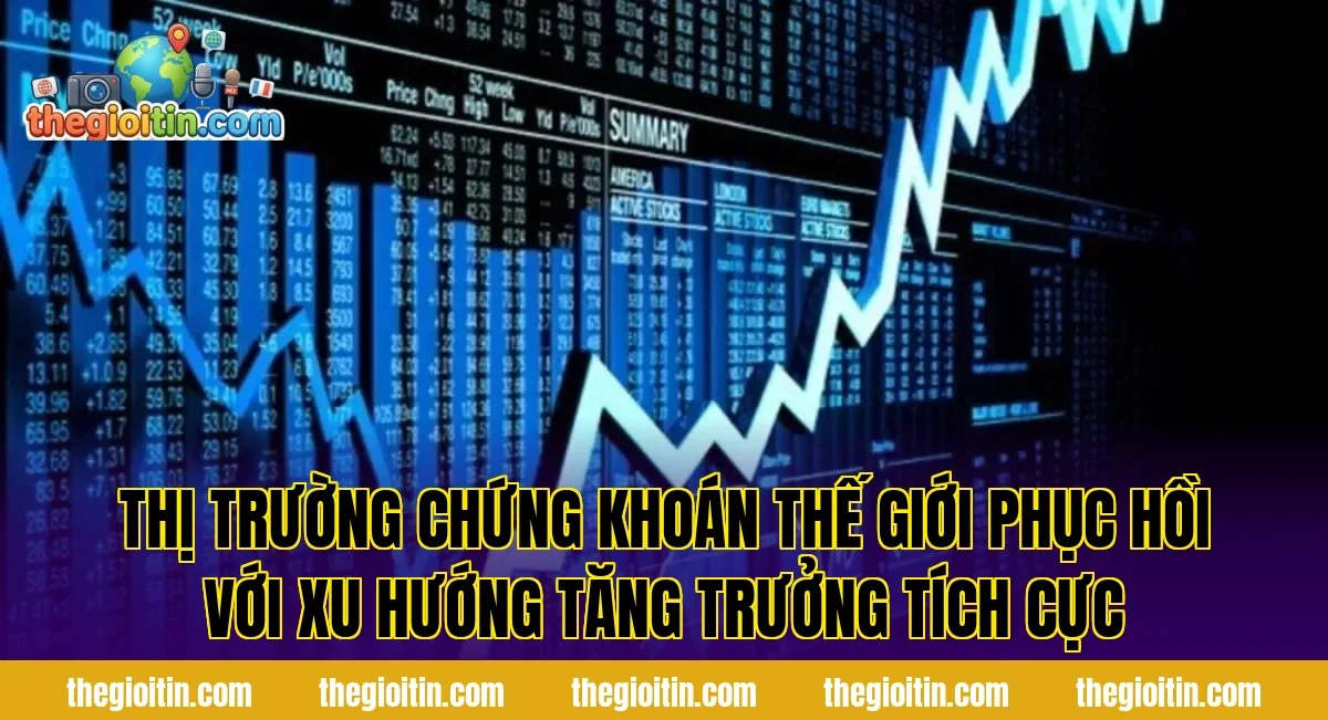 Thị trường chứng khoán thế giới phục hồi với xu hướng tăng trưởng tích cực