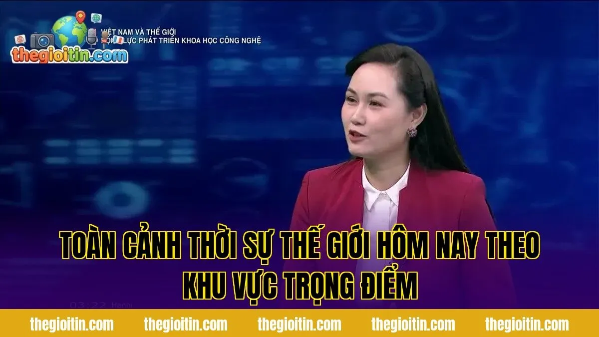 Toàn cảnh thời sự thế giới hôm nay theo khu vực trọng điểm