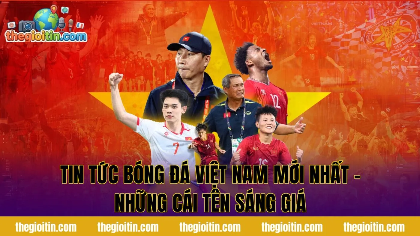 Tin tức bóng đá Việt Nam mới nhất – Những cái tên sáng giá